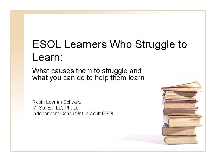ESOL Learners Who Struggle to Learn: What causes them to struggle and what you ESOL Learners Who Struggle to Learn: What causes them to struggle and what you