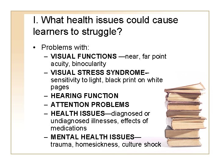 I. What health issues could cause learners to struggle? • Problems with: – VISUAL I. What health issues could cause learners to struggle? • Problems with: – VISUAL