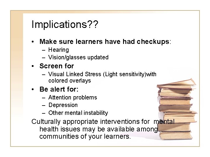 Implications? ? • Make sure learners have had checkups: – Hearing – Vision/glasses updated Implications? ? • Make sure learners have had checkups: – Hearing – Vision/glasses updated