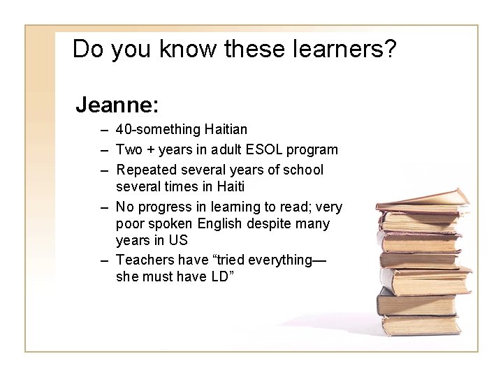 Do you know these learners? Jeanne: – 40 -something Haitian – Two + years Do you know these learners? Jeanne: – 40 -something Haitian – Two + years
