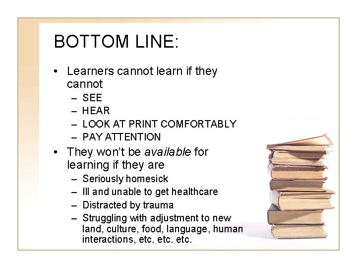 BOTTOM LINE: • Learners cannot learn if they cannot – – SEE HEAR LOOK BOTTOM LINE: • Learners cannot learn if they cannot – – SEE HEAR LOOK