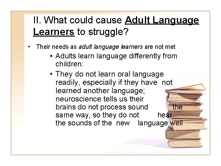 II. What could cause Adult Language Learners to struggle? • Their needs as adult II. What could cause Adult Language Learners to struggle? • Their needs as adult