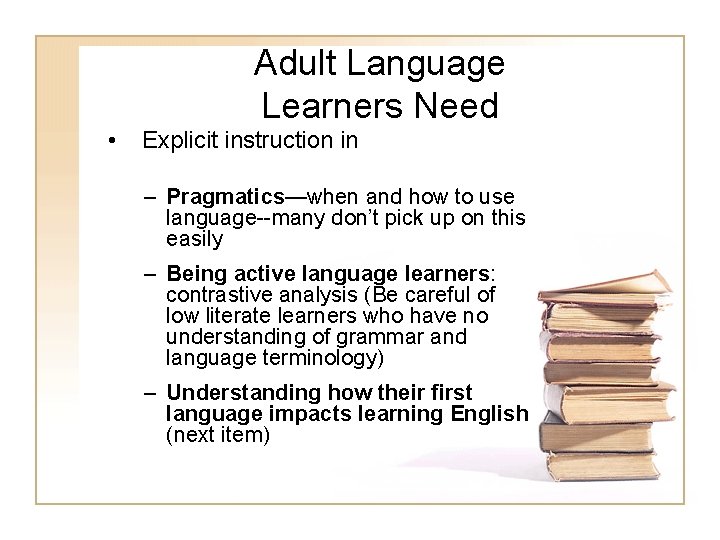 Adult Language Learners Need • Explicit instruction in – Pragmatics—when and how to use Adult Language Learners Need • Explicit instruction in – Pragmatics—when and how to use