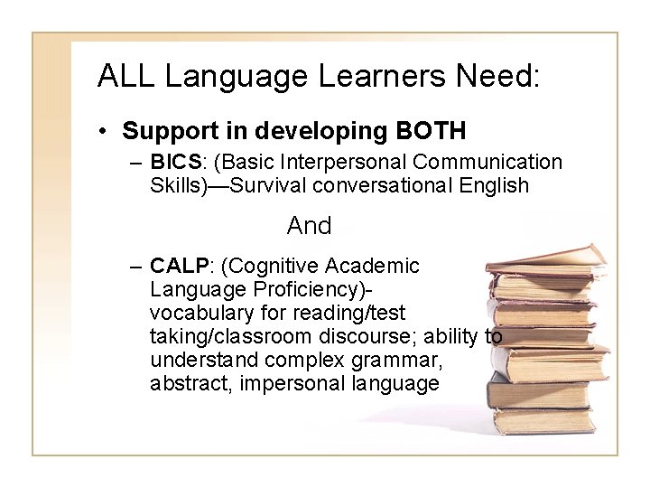 ALL Language Learners Need: • Support in developing BOTH – BICS: (Basic Interpersonal Communication ALL Language Learners Need: • Support in developing BOTH – BICS: (Basic Interpersonal Communication