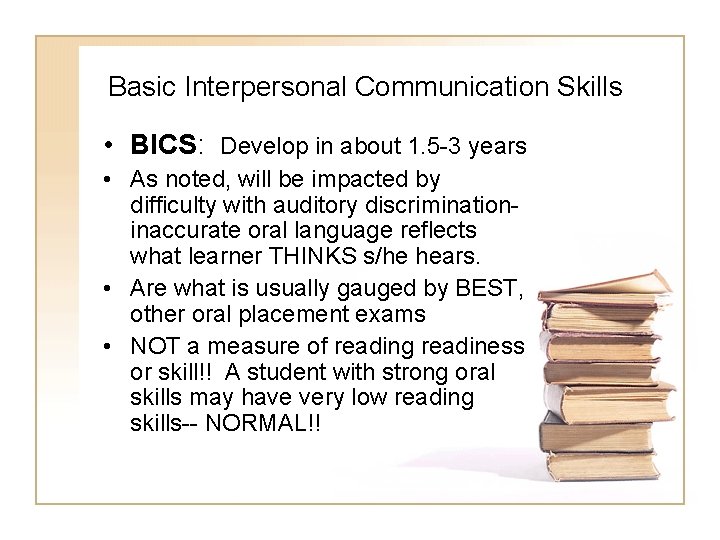 Basic Interpersonal Communication Skills • BICS: Develop in about 1. 5 -3 years • Basic Interpersonal Communication Skills • BICS: Develop in about 1. 5 -3 years •