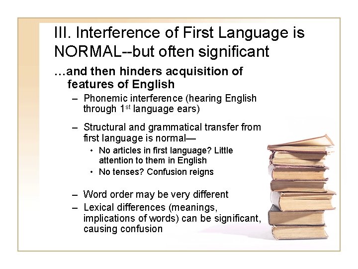 III. Interference of First Language is NORMAL--but often significant …and then hinders acquisition of III. Interference of First Language is NORMAL--but often significant …and then hinders acquisition of