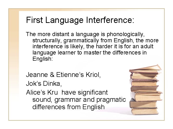 First Language Interference: The more distant a language is phonologically, structurally, grammatically from English, First Language Interference: The more distant a language is phonologically, structurally, grammatically from English,