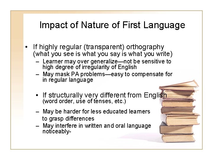 Impact of Nature of First Language • If highly regular (transparent) orthography (what you Impact of Nature of First Language • If highly regular (transparent) orthography (what you