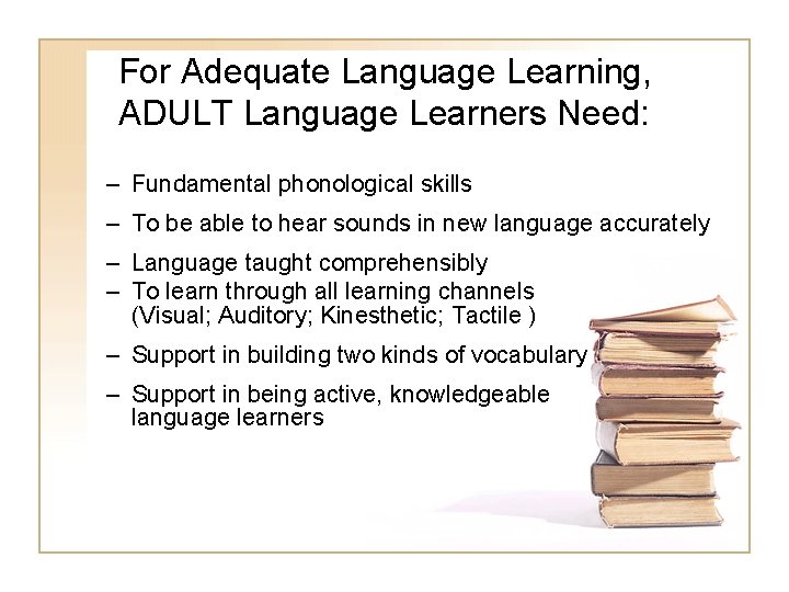 For Adequate Language Learning, ADULT Language Learners Need: – Fundamental phonological skills – To For Adequate Language Learning, ADULT Language Learners Need: – Fundamental phonological skills – To