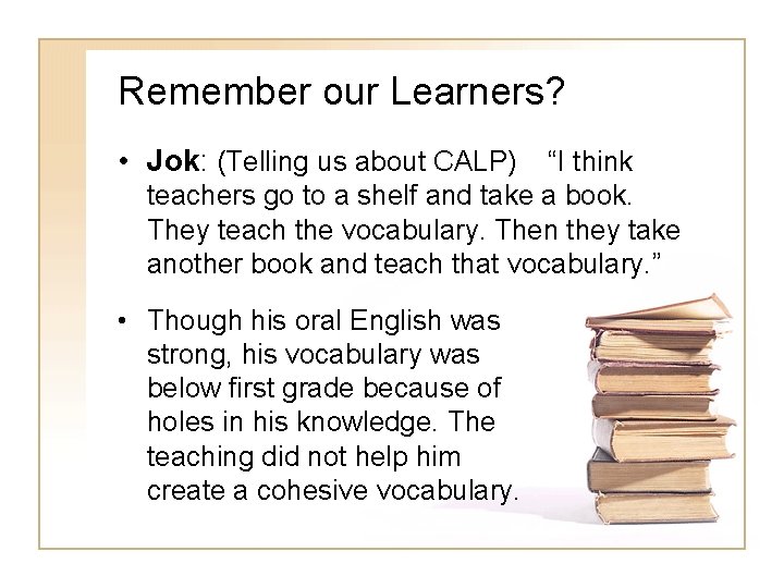 Remember our Learners? • Jok: (Telling us about CALP) “I think teachers go to Remember our Learners? • Jok: (Telling us about CALP) “I think teachers go to