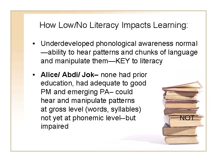 How Low/No Literacy Impacts Learning: • Underdeveloped phonological awareness normal —ability to hear patterns How Low/No Literacy Impacts Learning: • Underdeveloped phonological awareness normal —ability to hear patterns