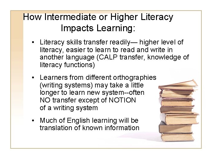 How Intermediate or Higher Literacy Impacts Learning: • Literacy skills transfer readily— higher level How Intermediate or Higher Literacy Impacts Learning: • Literacy skills transfer readily— higher level