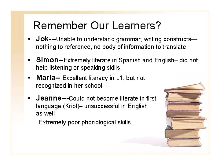 Remember Our Learners? • Jok---Unable to understand grammar, writing constructs— nothing to reference, no Remember Our Learners? • Jok---Unable to understand grammar, writing constructs— nothing to reference, no