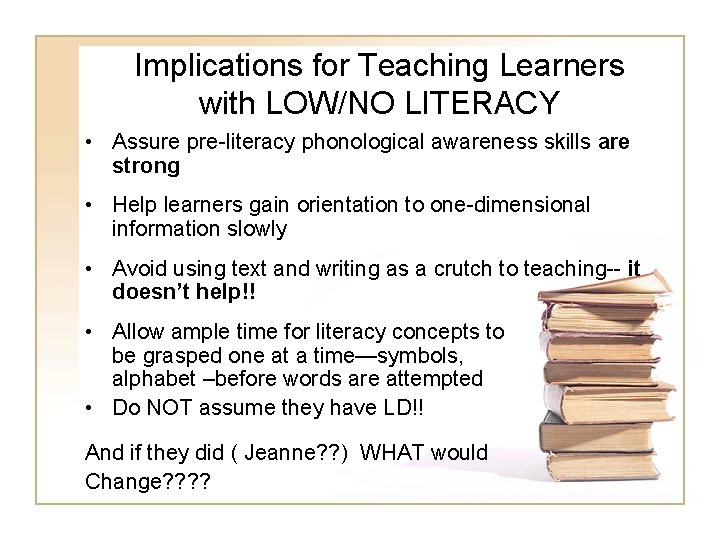 Implications for Teaching Learners with LOW/NO LITERACY • Assure pre-literacy phonological awareness skills are Implications for Teaching Learners with LOW/NO LITERACY • Assure pre-literacy phonological awareness skills are