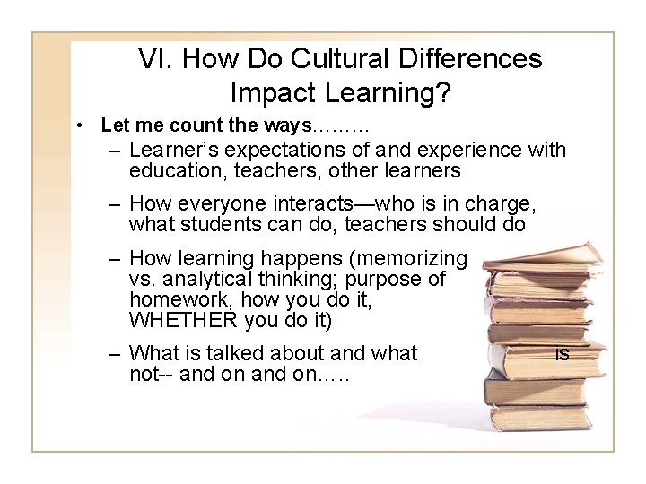 VI. How Do Cultural Differences Impact Learning? • Let me count the ways……… – VI. How Do Cultural Differences Impact Learning? • Let me count the ways……… –