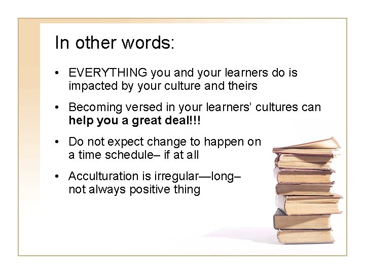 In other words: • EVERYTHING you and your learners do is impacted by your In other words: • EVERYTHING you and your learners do is impacted by your