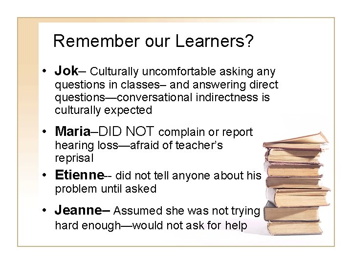 Remember our Learners? • Jok– Culturally uncomfortable asking any questions in classes– and answering Remember our Learners? • Jok– Culturally uncomfortable asking any questions in classes– and answering