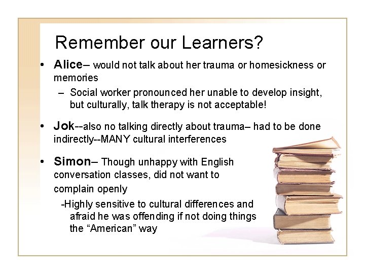 Remember our Learners? • Alice– would not talk about her trauma or homesickness or Remember our Learners? • Alice– would not talk about her trauma or homesickness or