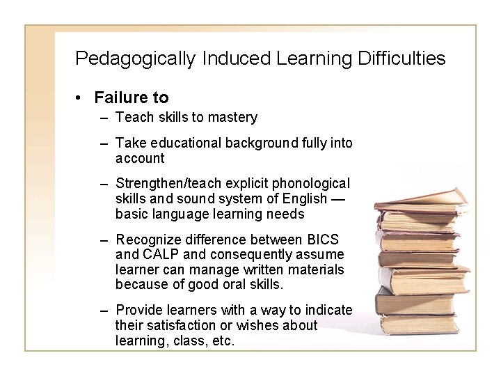 Pedagogically Induced Learning Difficulties • Failure to – Teach skills to mastery – Take Pedagogically Induced Learning Difficulties • Failure to – Teach skills to mastery – Take