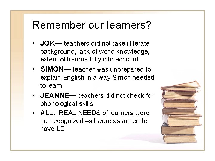 Remember our learners? • JOK— teachers did not take illiterate background, lack of world Remember our learners? • JOK— teachers did not take illiterate background, lack of world