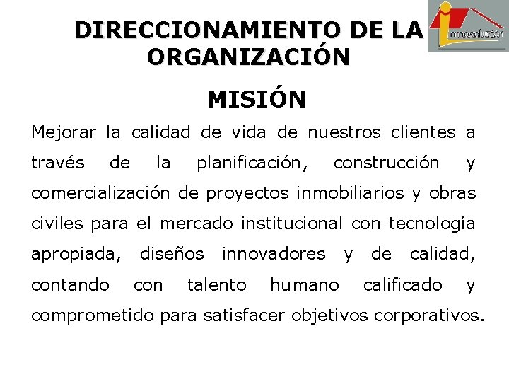 DIRECCIONAMIENTO DE LA ORGANIZACIÓN MISIÓN Mejorar la calidad de vida de nuestros clientes a