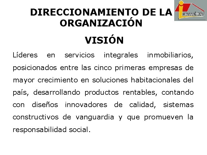 DIRECCIONAMIENTO DE LA ORGANIZACIÓN VISIÓN Líderes en servicios integrales inmobiliarios, posicionados entre las cinco