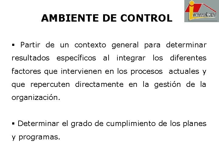 AMBIENTE DE CONTROL § Partir de un contexto general para determinar resultados específicos al