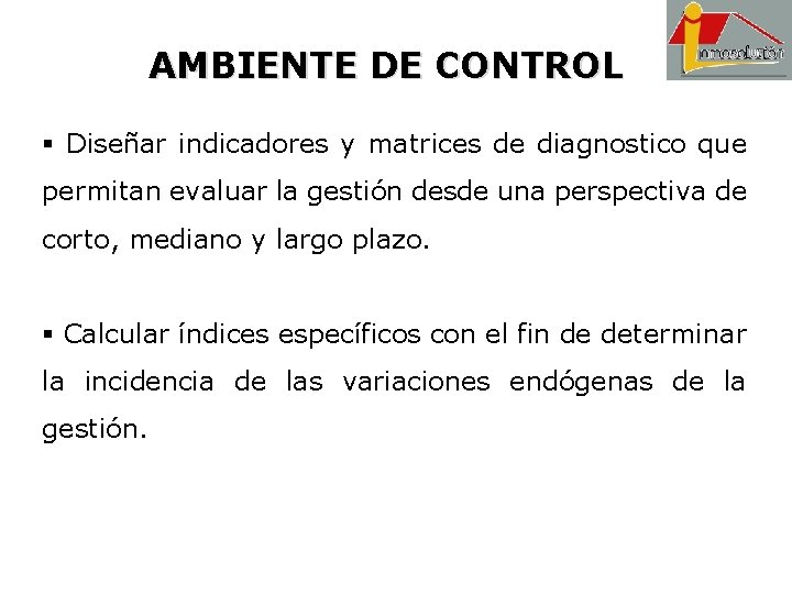 AMBIENTE DE CONTROL § Diseñar indicadores y matrices de diagnostico que permitan evaluar la