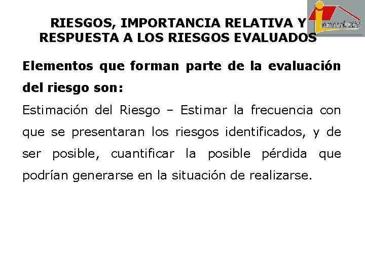 RIESGOS, IMPORTANCIA RELATIVA Y RESPUESTA A LOS RIESGOS EVALUADOS Elementos que forman parte de