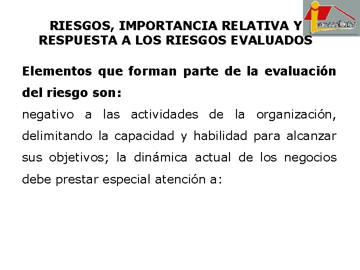 RIESGOS, IMPORTANCIA RELATIVA Y RESPUESTA A LOS RIESGOS EVALUADOS Elementos que forman parte de