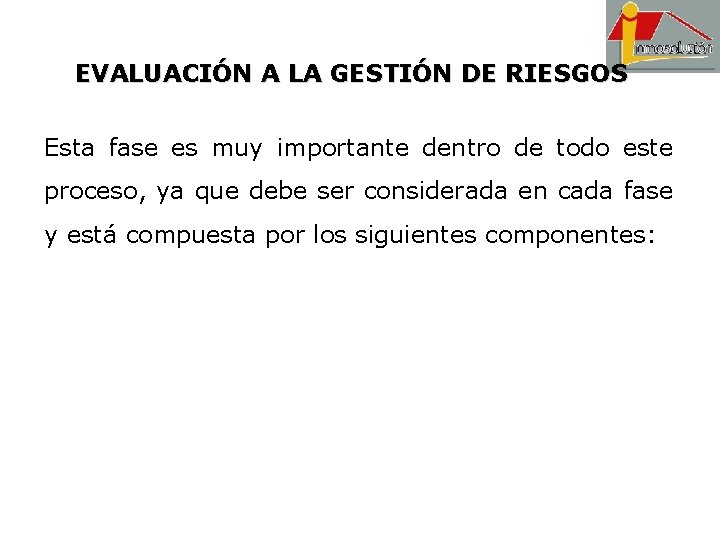 EVALUACIÓN A LA GESTIÓN DE RIESGOS Esta fase es muy importante dentro de todo