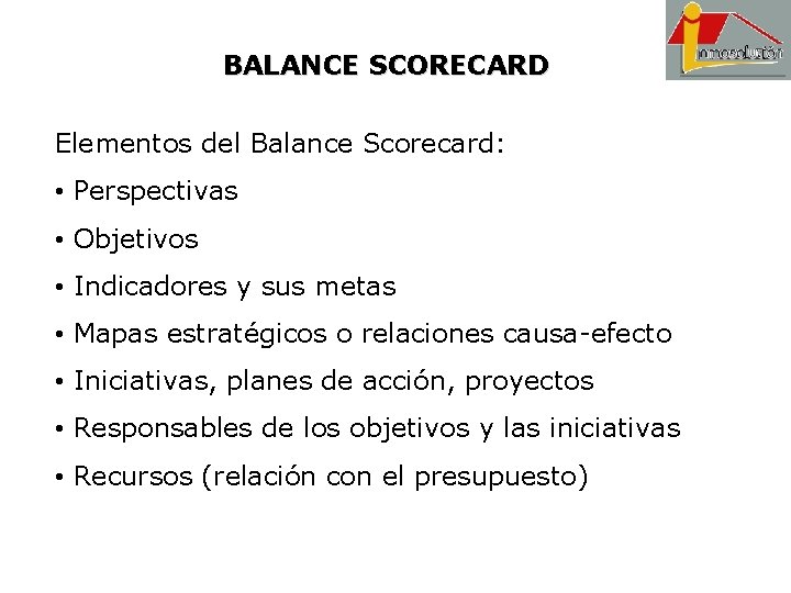 BALANCE SCORECARD Elementos del Balance Scorecard: • Perspectivas • Objetivos • Indicadores y sus