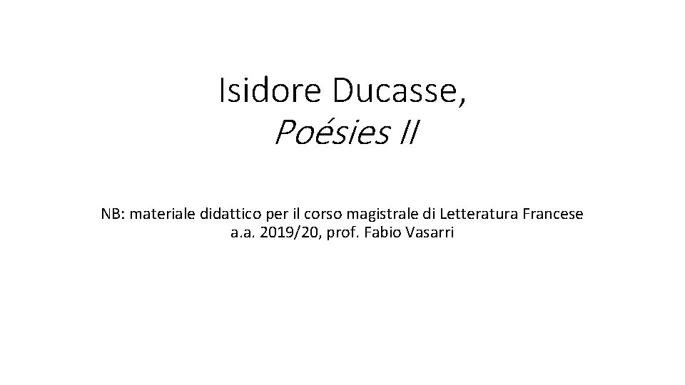 Isidore Ducasse, Poésies II NB: materiale didattico per il corso magistrale di Letteratura Francese