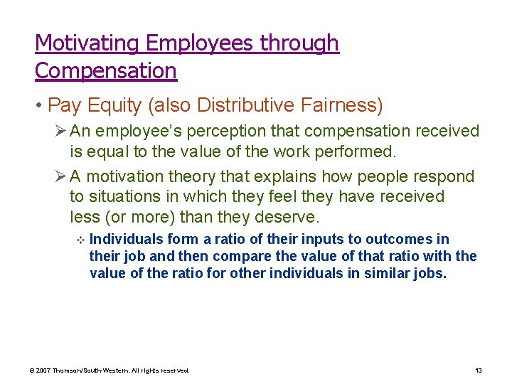 Motivating Employees through Compensation • Pay Equity (also Distributive Fairness) Ø An employee’s perception