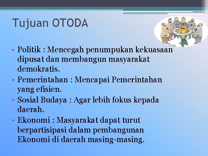 Tujuan OTODA • Politik : Mencegah penumpukan kekuasaan dipusat dan membangun masyarakat demokratis. •