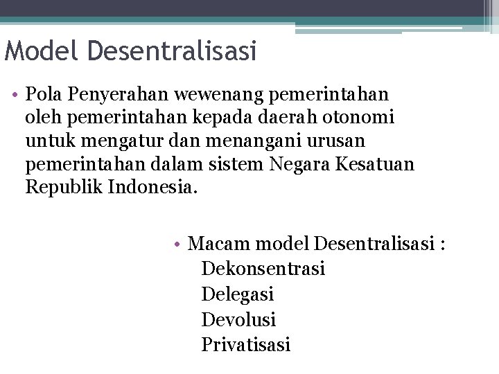 Model Desentralisasi • Pola Penyerahan wewenang pemerintahan oleh pemerintahan kepada daerah otonomi untuk mengatur