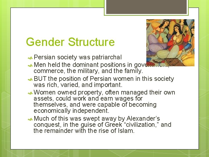Gender Structure Persian society was patriarchal Men held the dominant positions in government, commerce,