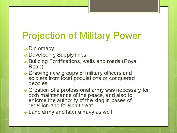 Projection of Military Power Diplomacy Developing Supply lines Building Fortifications, walls and roads (Royal