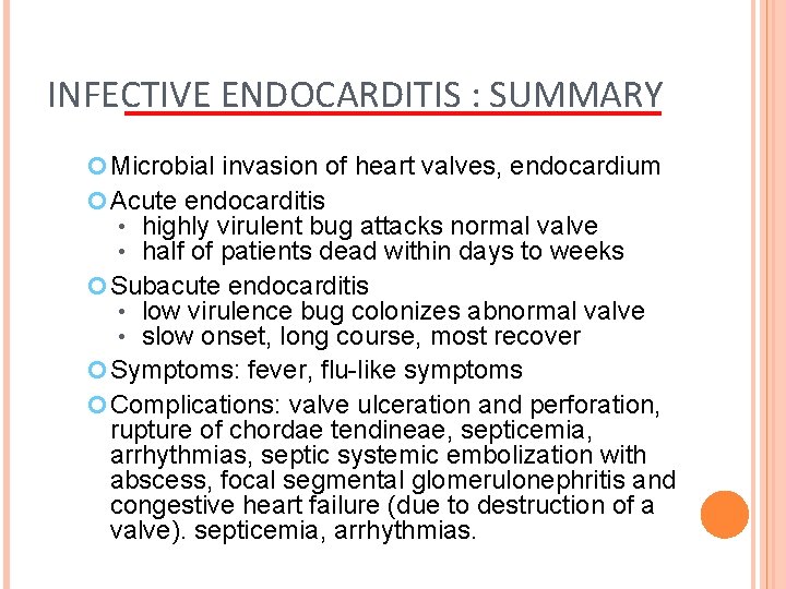 INFECTIVE ENDOCARDITIS : SUMMARY Microbial invasion of heart valves, endocardium Acute endocarditis • highly
