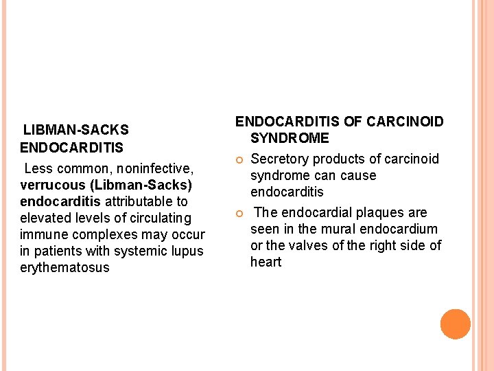 LIBMAN-SACKS ENDOCARDITIS Less common, noninfective, verrucous (Libman-Sacks) endocarditis attributable to elevated levels of circulating