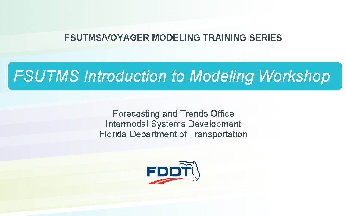 FSUTMS/VOYAGER MODELING TRAINING SERIES FSUTMS Introduction to Modeling Workshop Forecasting and Trends Office Intermodal