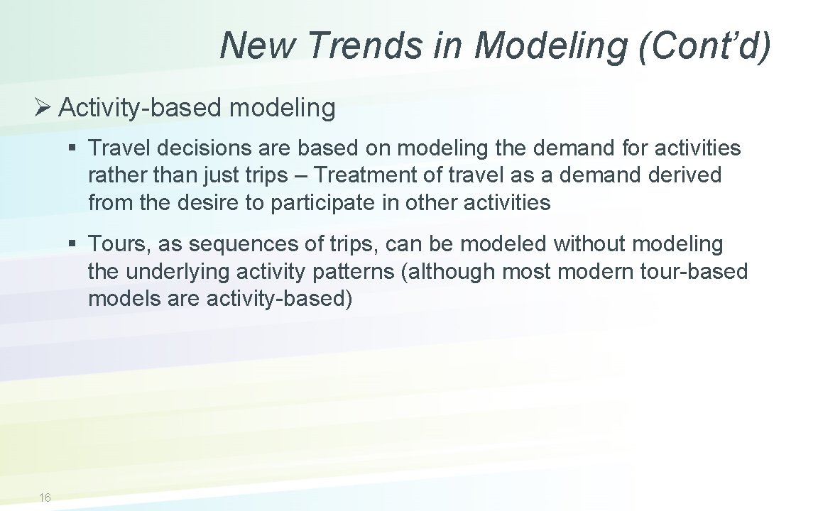 New Trends in Modeling (Cont’d) Ø Activity-based modeling § Travel decisions are based on