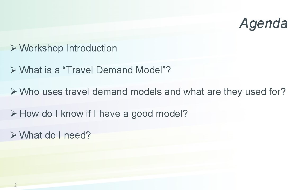 Agenda Ø Workshop Introduction Ø What is a “Travel Demand Model”? Ø Who uses