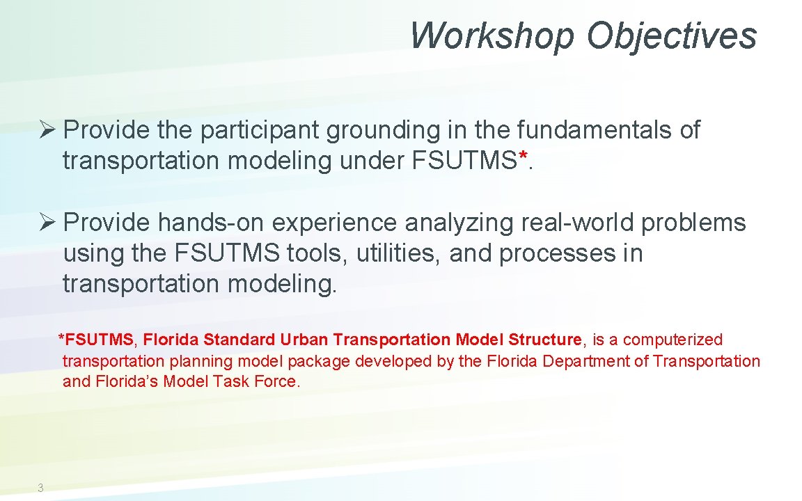 Workshop Objectives Ø Provide the participant grounding in the fundamentals of transportation modeling under
