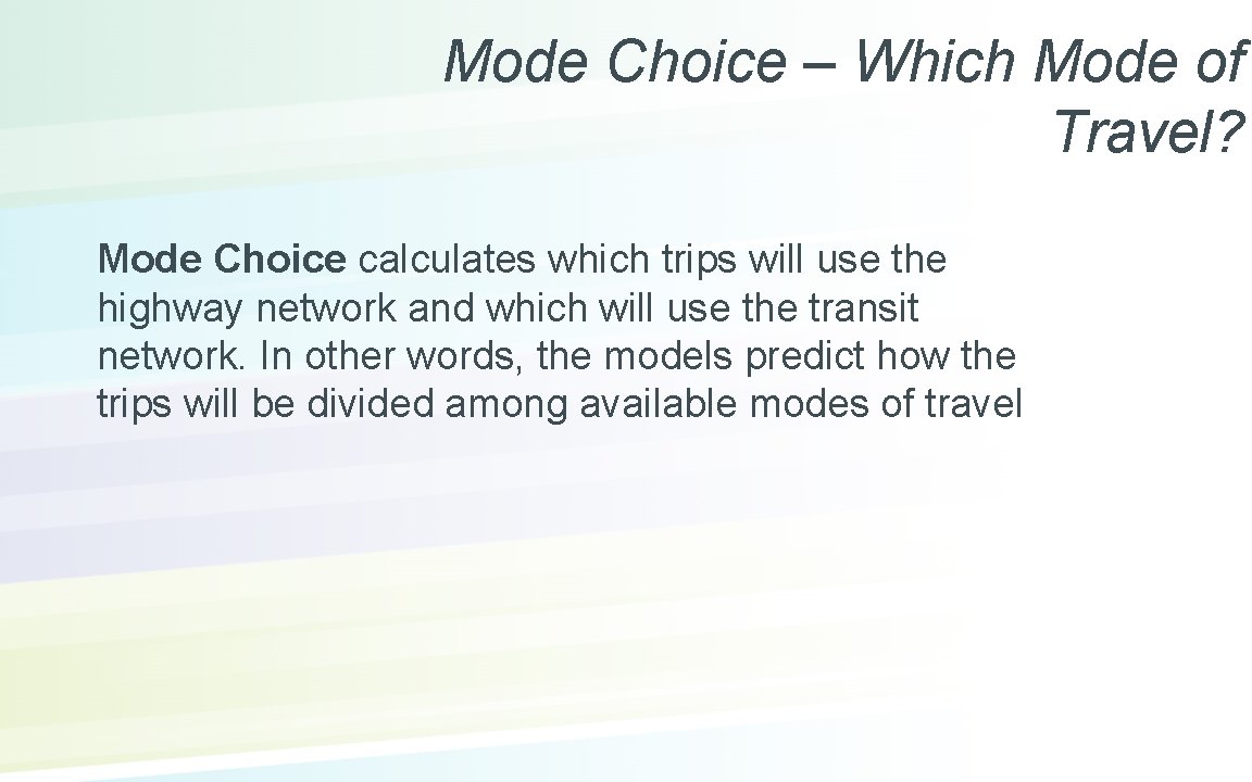 Mode Choice – Which Mode of Travel? Mode Choice calculates which trips will use