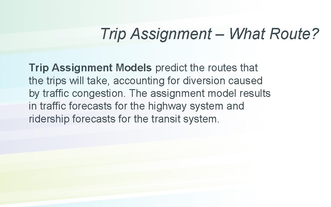 Trip Assignment – What Route? Trip Assignment Models predict the routes that the trips