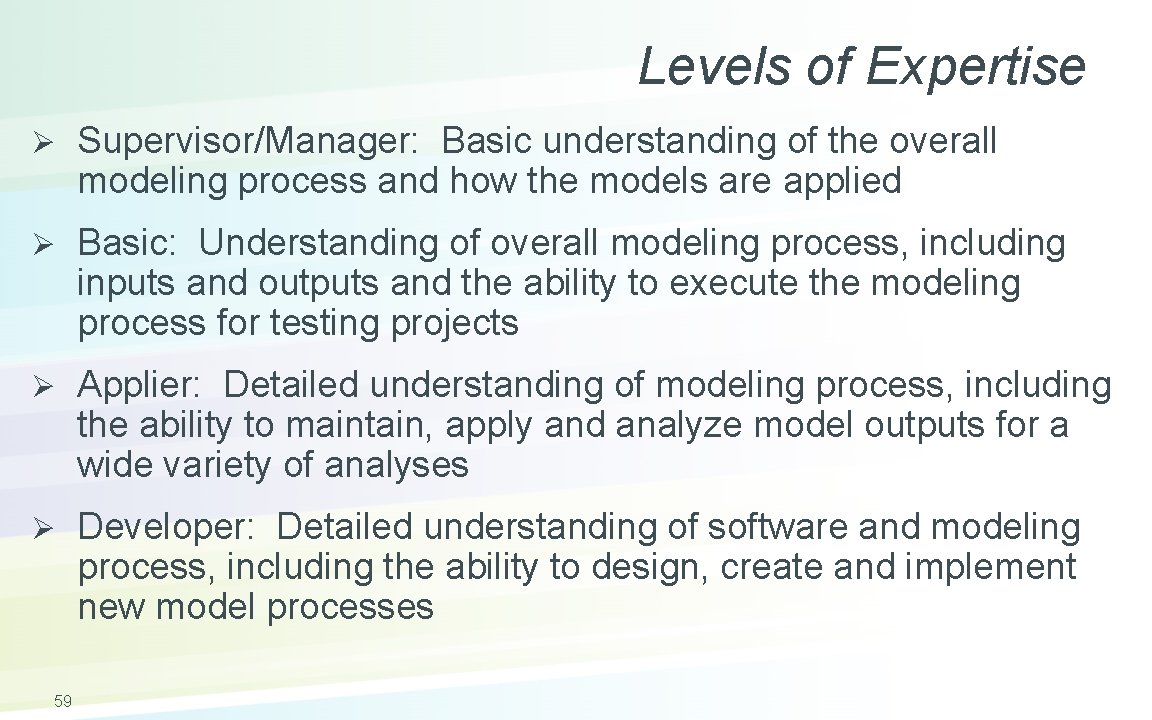 Levels of Expertise Ø Supervisor/Manager: Basic understanding of the overall modeling process and how