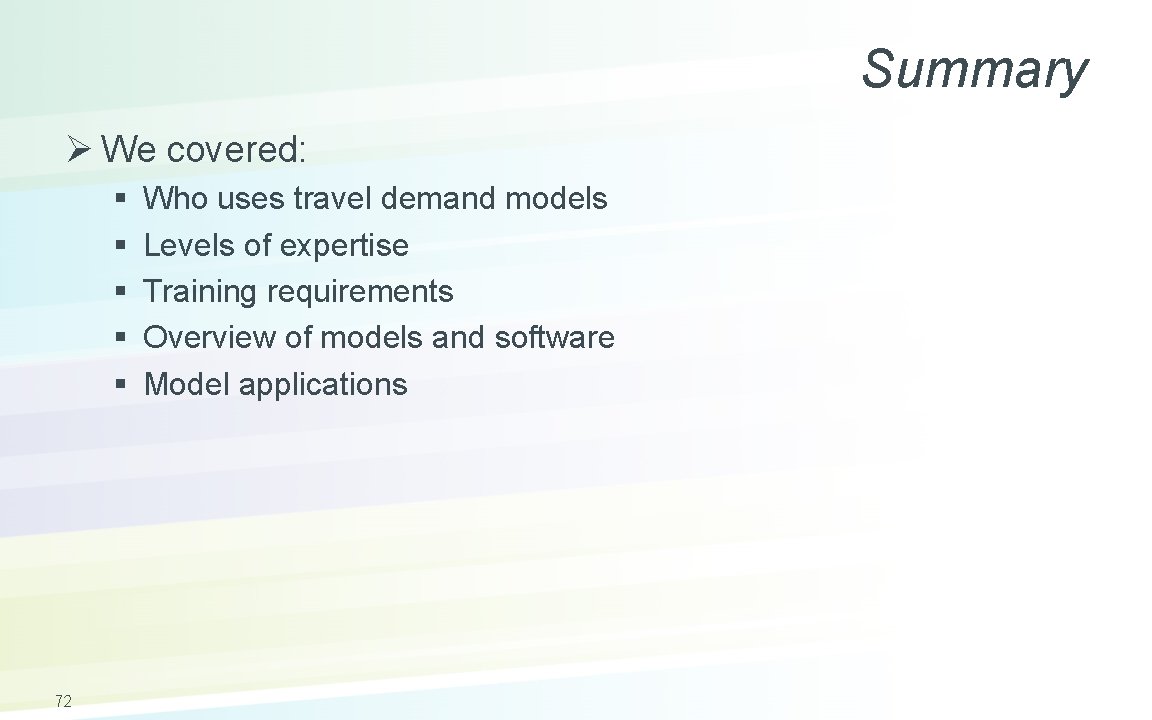 Summary Ø We covered: § § § 72 Who uses travel demand models Levels