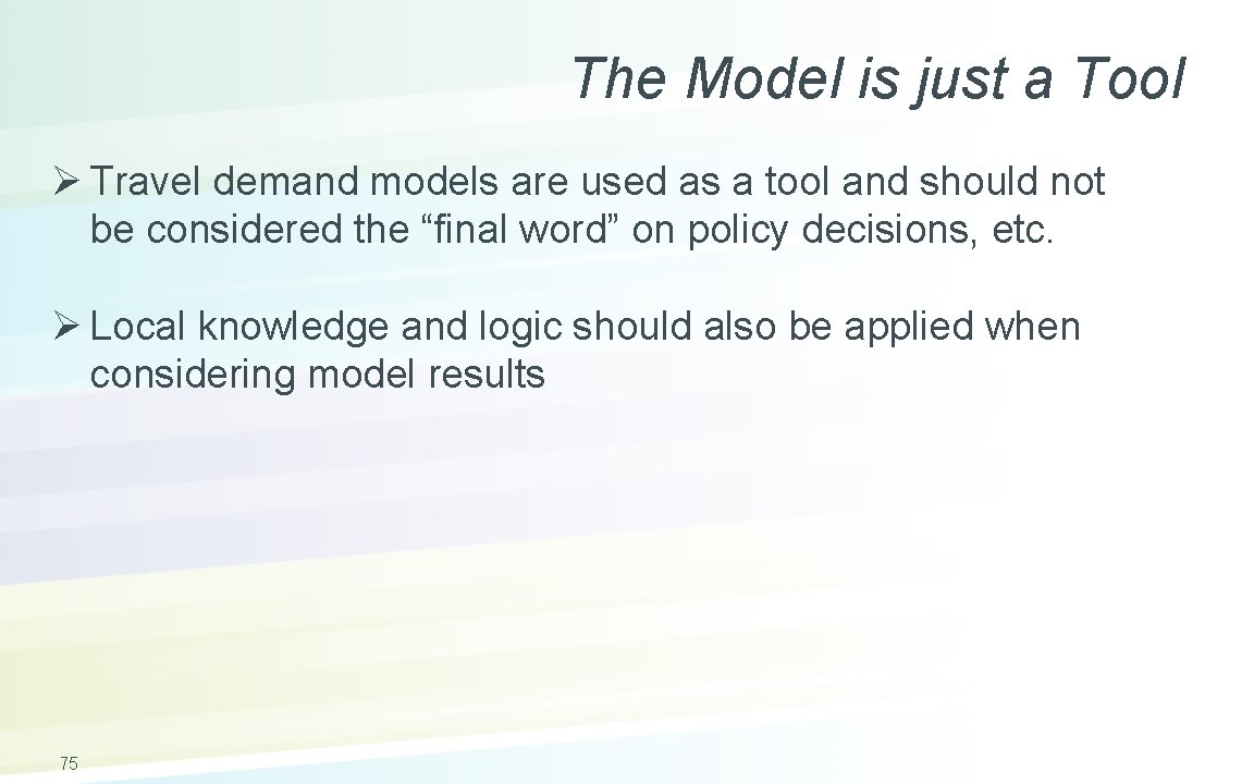The Model is just a Tool Ø Travel demand models are used as a