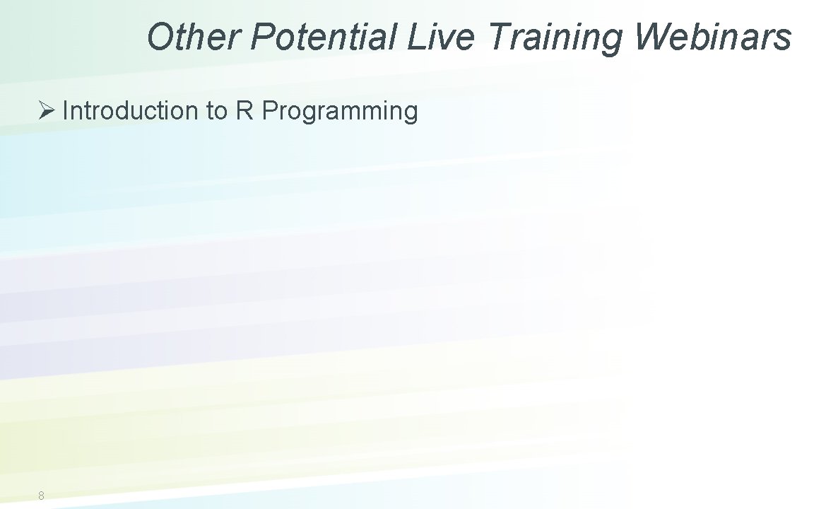 Other Potential Live Training Webinars Ø Introduction to R Programming 8 